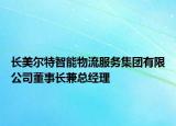 长美尔特智能物流服务集团有限公司董事长兼总经理