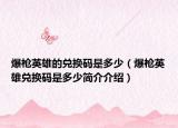 爆枪英雄的兑换码是多少（爆枪英雄兑换码是多少简介介绍）