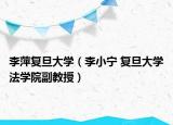 李萍复旦大学（李小宁 复旦大学法学院副教授）