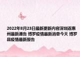2022年8月23日最新更新内容深圳返惠州最新通告 博罗疫情最新消息今天 博罗县疫情最新报告