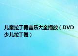 儿童拉丁舞音乐大全播放（DVD少儿拉丁舞）