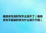 绝地求生加好友怎么加不了（绝地求生不能加好友为什么简介介绍）