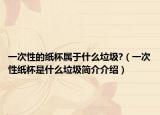 一次性的纸杯属于什么垃圾?（一次性纸杯是什么垃圾简介介绍）