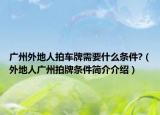 广州外地人拍车牌需要什么条件?（外地人广州拍牌条件简介介绍）