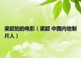 梁超拍的电影（梁超 中国内地制片人）