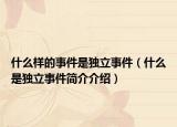 什么样的事件是独立事件（什么是独立事件简介介绍）