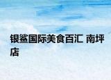 银鲨国际美食百汇 南坪店