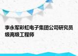 李永军彩虹电子集团公司研究员级高级工程师