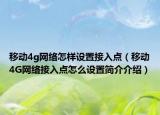 移动4g网络怎样设置接入点（移动4G网络接入点怎么设置简介介绍）