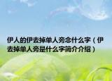伊人的伊去掉单人旁念什么字（伊去掉单人旁是什么字简介介绍）