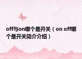 off与on哪个是开关（on off哪个是开关简介介绍）