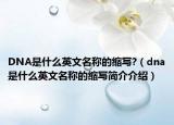 DNA是什么英文名称的缩写?（dna是什么英文名称的缩写简介介绍）