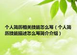 个人简历相关技能怎么写（个人简历技能描述怎么写简介介绍）