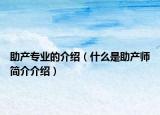 助产专业的介绍（什么是助产师简介介绍）