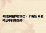 希腊原始神有哪些（卡俄斯 希腊神话中的原始神）
