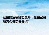 超星时空裂缝怎么开（超星空裂缝怎么进简介介绍）