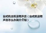 台式机主机没有声音（台式机没有声音怎么办简介介绍）