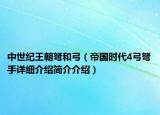 中世纪王朝弩和弓（帝国时代4弓弩手详细介绍简介介绍）