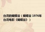 台湾的蝴蝶谷（蝴蝶谷 1976年台湾电影《蝴蝶谷》）