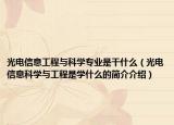 光电信息工程与科学专业是干什么（光电信息科学与工程是学什么的简介介绍）