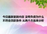 今日最新更新内容 没有负债为什么不符合贷款条件 从两个方面来分析