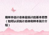 用样本估计总体是统计的基本思想（如何认识统计总体和样本简介介绍）