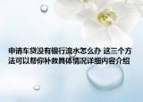 申请车贷没有银行流水怎么办 这三个方法可以帮你补救具体情况详细内容介绍