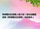 枪神斯托拉塔斯人物介绍（亚伦伯勒斯 游戏《枪神斯托拉塔斯》中的角色）