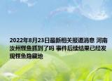 2022年8月23日最新相关报道消息 河南汝州怪鱼抓到了吗 事件后续结果已经发现怪鱼隐藏地