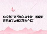 税控盘开票系统怎么安装（国税开票系统怎么安装简介介绍）
