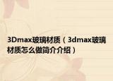 3Dmax玻璃材质（3dmax玻璃材质怎么做简介介绍）