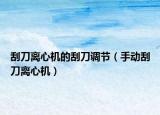刮刀离心机的刮刀调节（手动刮刀离心机）