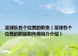 足球队各个位置的职责（足球各个位置的职能和作用简介介绍）