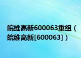 皖维高新600063重组（皖维高新[600063]）