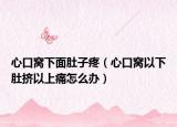 心口窝下面肚子疼（心口窝以下肚挤以上痛怎么办）