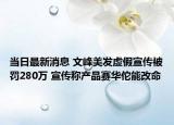 当日最新消息 文峰美发虚假宣传被罚280万 宣传称产品赛华佗能改命