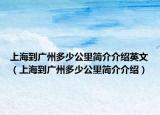 上海到广州多少公里简介介绍英文（上海到广州多少公里简介介绍）