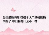 当日最新消息 微信个人二维码能换风格了 与旧版有什么不一样