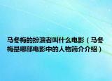 马冬梅的扮演者叫什么电影（马冬梅是哪部电影中的人物简介介绍）