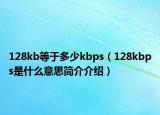 128kb等于多少kbps（128kbps是什么意思简介介绍）