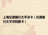 上海交通银行太平洋卡（交通银行太平洋利群卡）