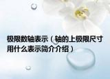 极限数轴表示（轴的上极限尺寸用什么表示简介介绍）