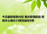 今日最新更新内容 重庆疫情防控 新增本土确诊23例无症状8例