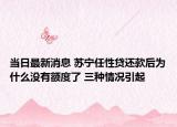 当日最新消息 苏宁任性贷还款后为什么没有额度了 三种情况引起