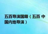 五百导演国籍（五百 中国内地导演）
