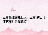 王菁是谁的经纪人（王菁 杂志《演艺圈》运作总监）