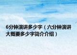 6分钟演讲多少字（六分钟演讲大概要多少字简介介绍）