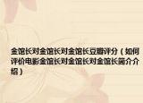 金馆长对金馆长对金馆长豆瓣评分（如何评价电影金馆长对金馆长对金馆长简介介绍）