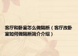 客厅和卧室怎么做隔断（客厅改卧室如何做隔断简介介绍）