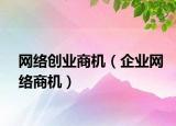 网络创业商机（企业网络商机）